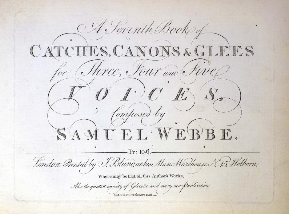 4. Samuel Webbe, A Seventh Book of Catches, Canons & Glees London : J. Bland, [1784] 781.
