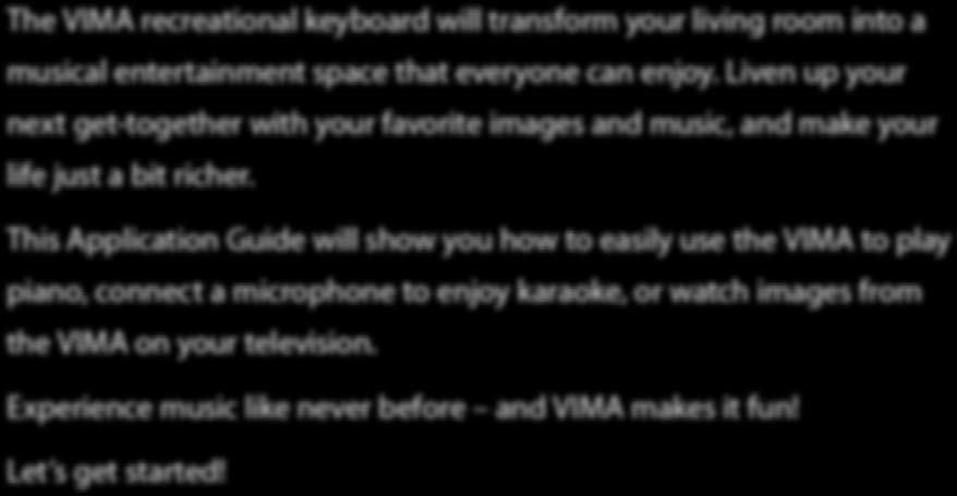 This Application Guide will show you how to easily use the VIMA to play piano, connect a