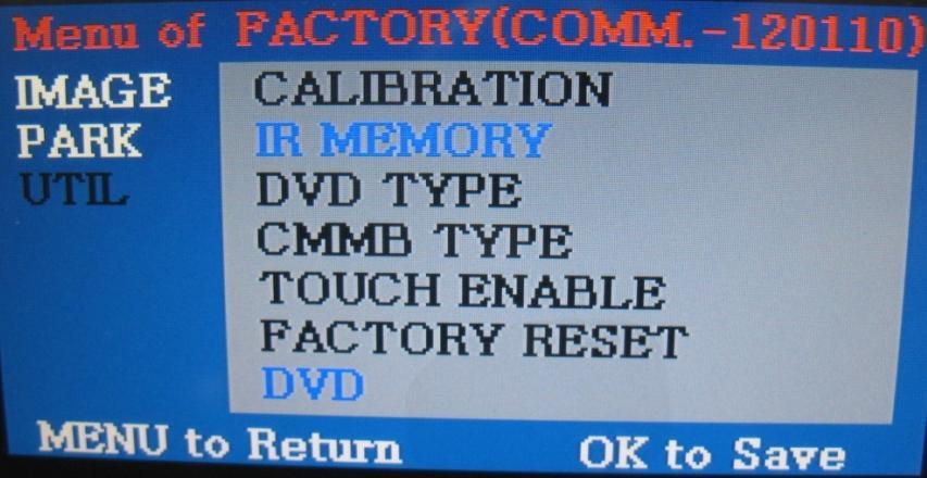 which you have. Then you can control DVD and DTV via touch screen. >>> 1 First of all, press button on remote controller 2 seconds long. Then you can access to the FACTORY mode.