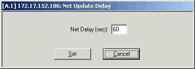Chapter 2 Agent Configuration Mode To set the net update delay: 1. From the Configuration menu, select Net Update followed by Delay The Net Update Delay dialog box appears. 2. Type the number of seconds required to activate the Flip configuration in the whole net.