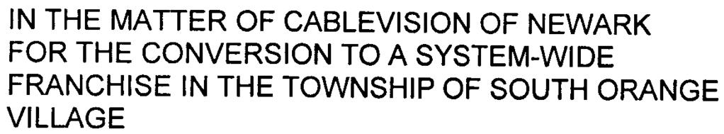 notice of its intention to convert its municipal-based franchise in the Township of South Orange Village ("Township") to a system-wide cable television franchise, pursuant to ~ 2006, c.