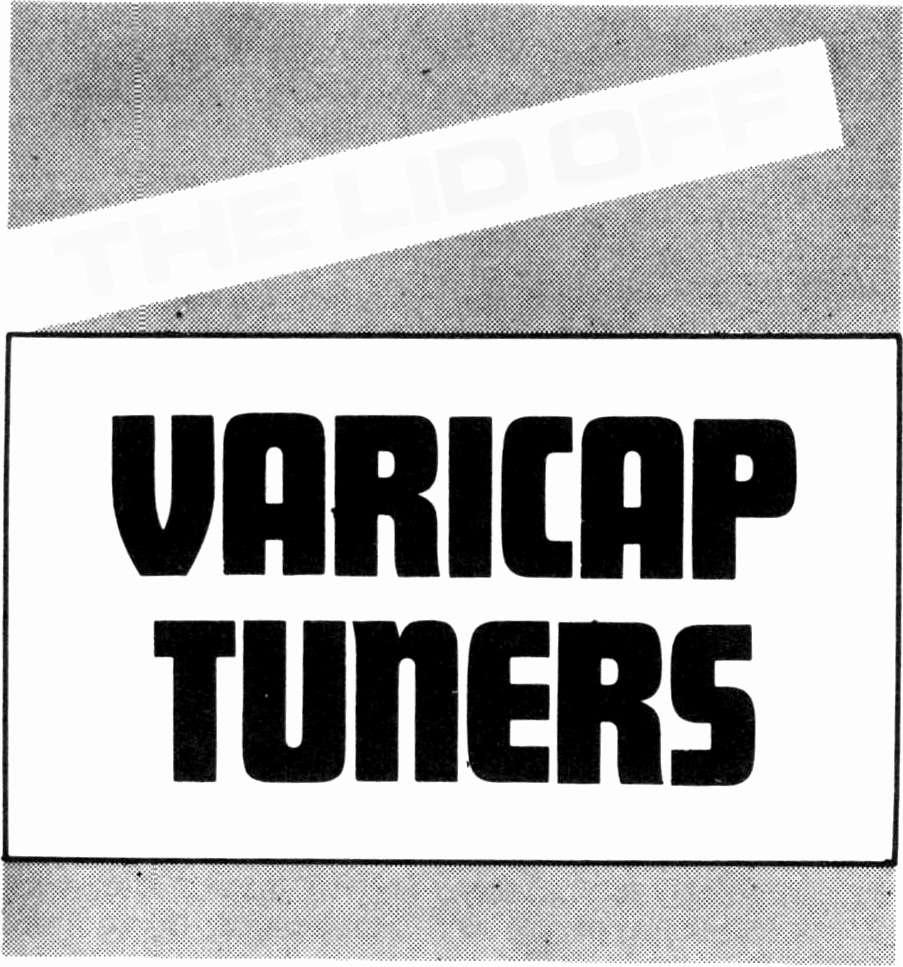 296 The tuners use variable -capacitance (or "varicap") diodes as the variable tuning elements: the effective capacitance of the diodes is controlled by the reverse bias applied across them, tuning