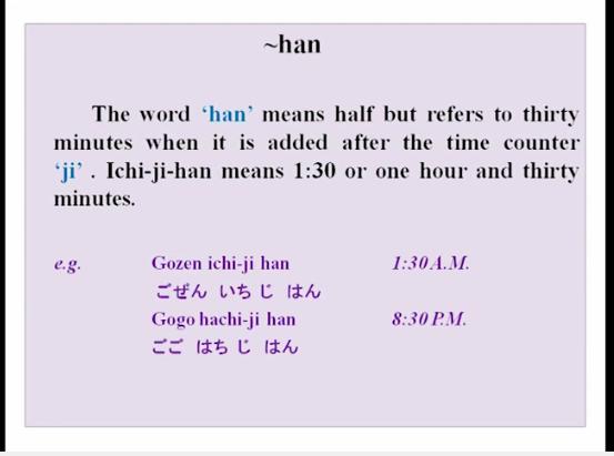 Over here it is all in hiragana, so you can practice your hiragana as well, as you can see over here han means half, that refers to 30 minutes when it is added after the time counter ji,
