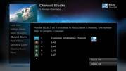 CHANNEL BLOCKS Prevent children from viewing pre-selected channels with the Channel Blocks feature. Scroll down the channel list and select those you wish to block.