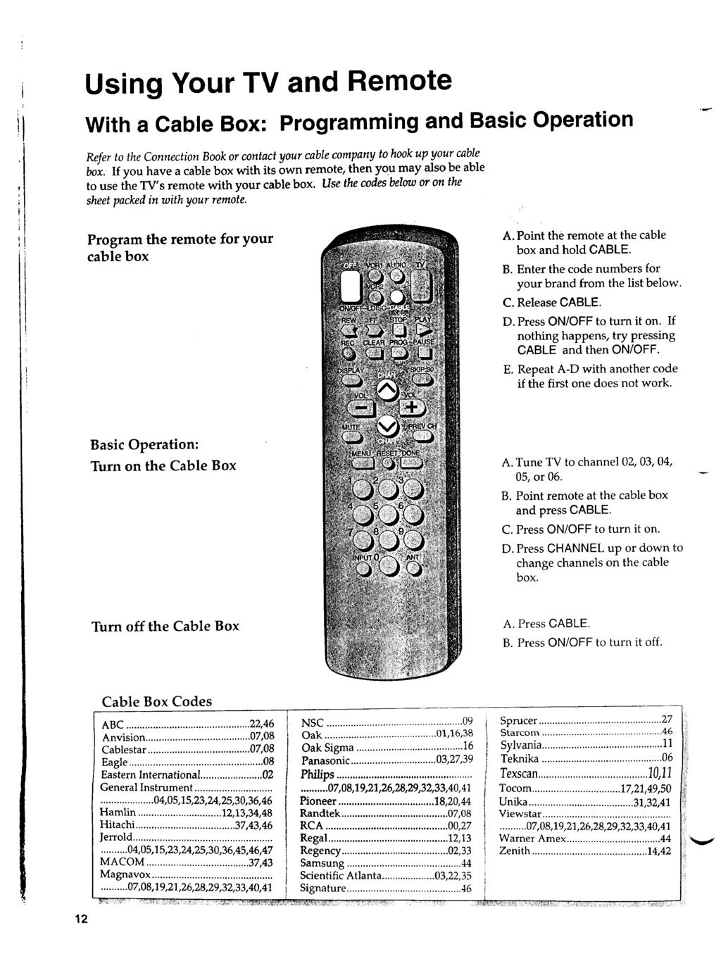 s Using Your TV and Remote With a Cable Box: Programming and Basic Operation Refer to the Connection Book or contact your cable company to hook up your cable box.