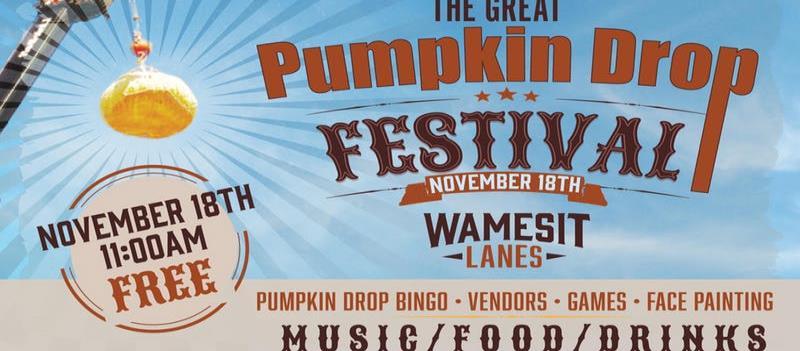The Great Pumpkin Drop Festival Date: November 18, 2018 Location: Wamesit Lanes 434 Main St Tewksbury, MA 01876 Time: 12:00pm-11:30pm Join us for a great day of all ages fun!