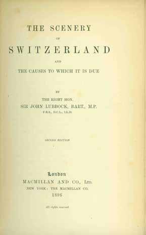 43 Lubbock, The Right Hon. Sir John; Bart., M.P., F.R.S., D.C.L., LL.D. THE SCENERY OF SWITZERLAND and the Causes to Which it is Due. Second Edition. Cr. 8vo, Second Edition; pp.