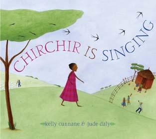Chirchir Is Singing 978-0-375-86198-7 Kelly Cunnane; illustrated by Jude Daly HC: $17.99 US / $19.