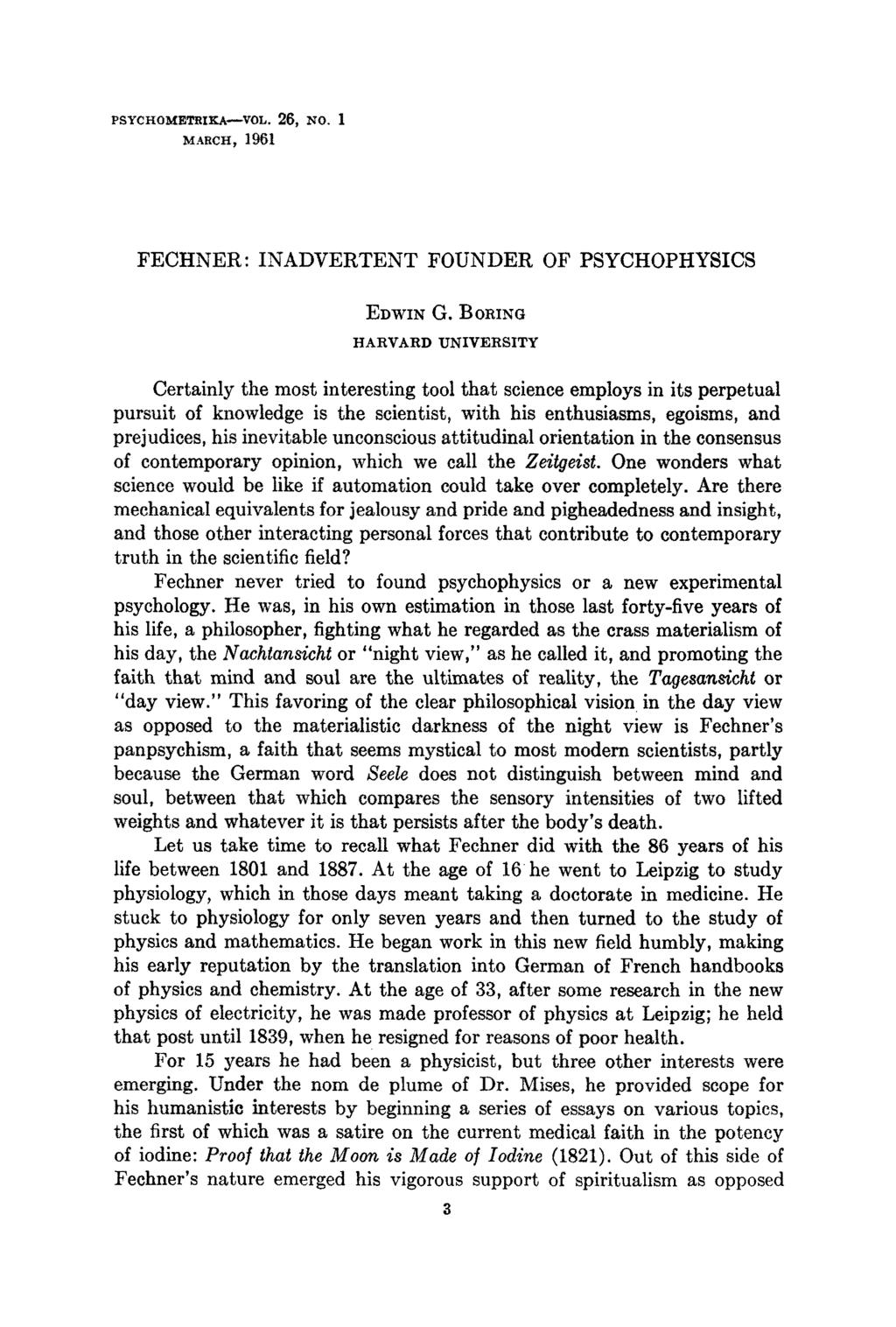 PSYCHOMETRIKA~VOL. 26, NO. I MARCH, 1961 FECHNER: INADVERTENT FOUNDER OF PSYCHOPHYSICS EDWIN G.
