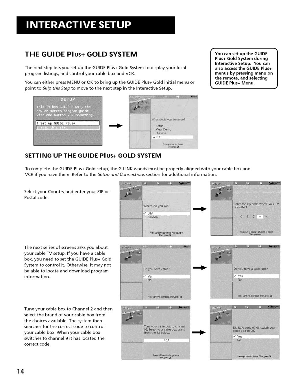 THE GUIDE Plus+ GOLD SYSTEM The next step lets you set up the GUIDE Plus+ Gold System to display your local program listings, and control your cable box and VCR, You can either press MENU or OK to
