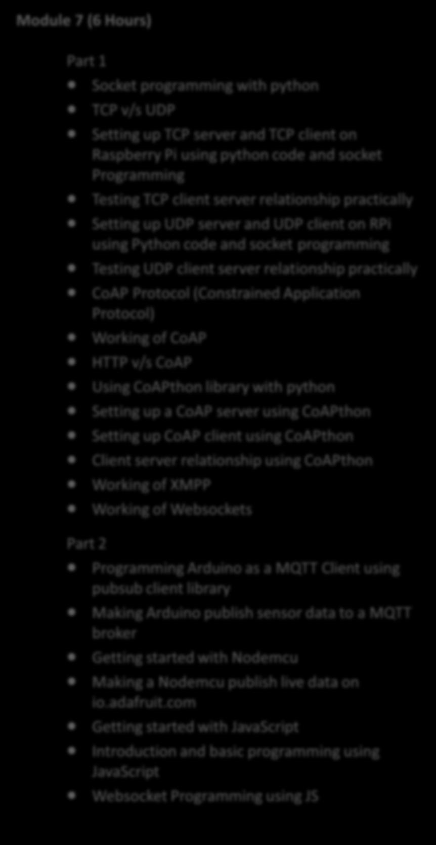 Module 7 (6 Hours) Socket programming with python TCP v/s UDP Setting up TCP server and TCP client on Raspberry Pi using python code and socket Programming Testing TCP client server relationship