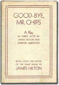 The Albatross Modern Continental Library Volume 365. #284437... $25 HILTON, James and Barbara Burnham. Good-bye, Mr. Chips: A Play in Three Acts. London: Hodder & Stoughton (1938). First edition.