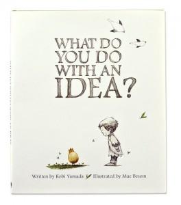 What Do You Do With An Idea? Reviewed by Sara Alswager Author: Kobi Yamada Illustrator: Mae Besom Age Range: 5 & beyond Publisher: Compendium, Inc.