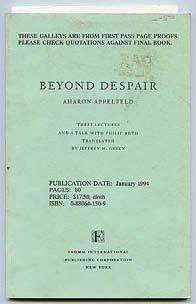 APPELFELD, Aharon. Beyond Despair. New York: Fromm International 1994. Uncorrected proof of the first edition. Translated by Jeffrey M. Green.