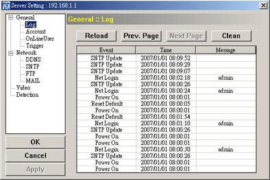 VIDEO VIEWER 其他控制功能畫面 Log ( 記錄 ) 按一下 (Miscellaneous Control) (Server Setting) General Log 進入 Log ( 記錄 ) 頁面 在 Log ( 記錄 ) 頁面會看見網路攝影機的所有事件記錄, 例如 : Power On ( 開機 ) Reset Default ( 回復預設值 ) Net Login (