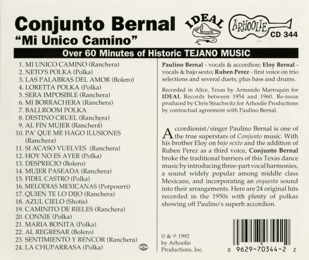 Conjunto Bernal "Mi Unico Camino" Over 60 Minutes of Historic TEJANO MUSIC 1. MI U ICO CAMINO (Ranch era) 2. ETO'S POLKA (Polka) 3. LAS PALABRAS DEL AMOR (Bolero) 4. LORETI A POLKA (Polka) 5.