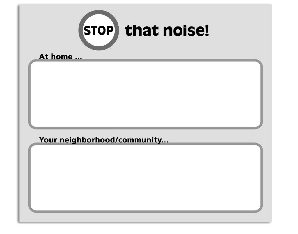 Noise Pollution Name:... Date:... Class:... Make a list of things you can do to prevent noise pollution. Think about what you can do at home and in your neighborhood/community.