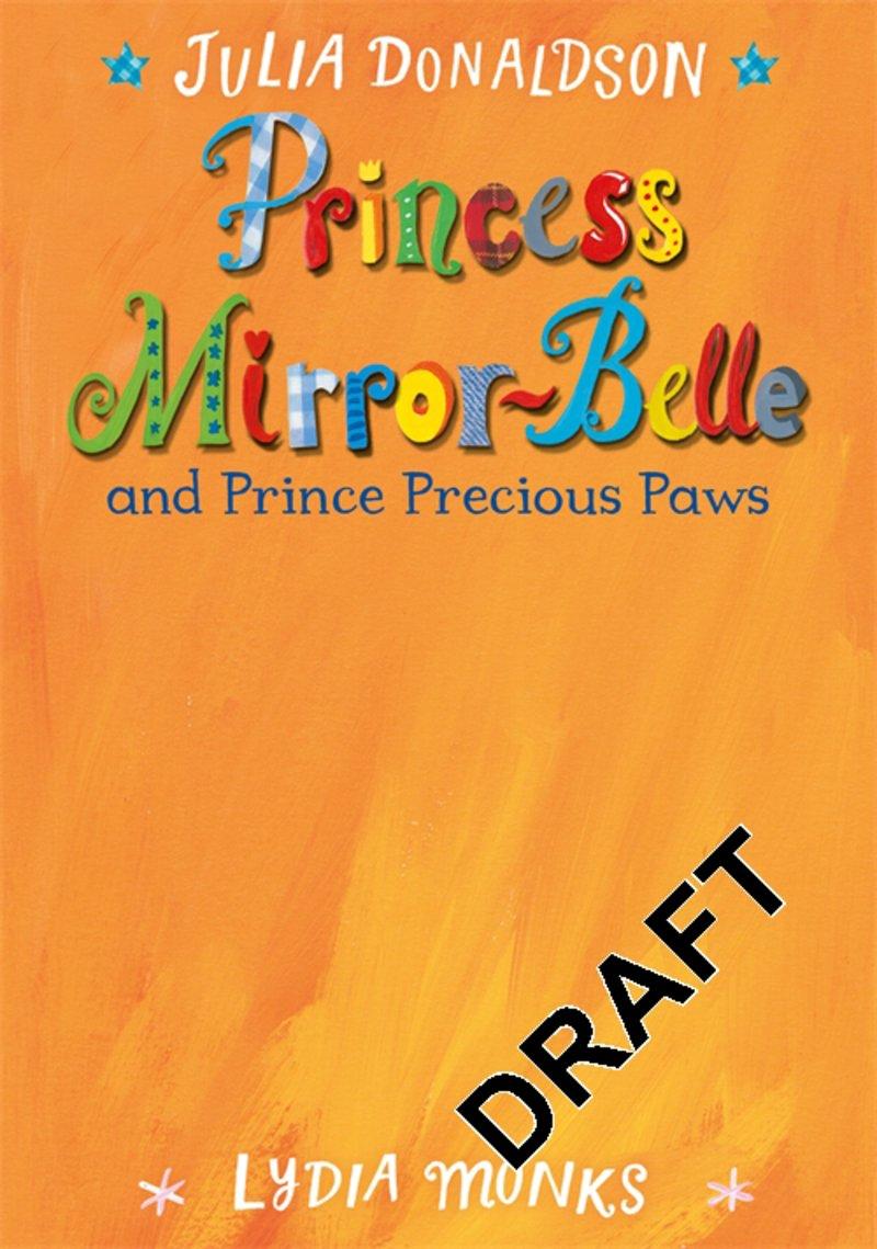 Princess Mirror-Belle and Prince Precious Paws, illustrated by Lydia Monks On Sale: Nov 6/15 128 pages 9781447285649 $11.