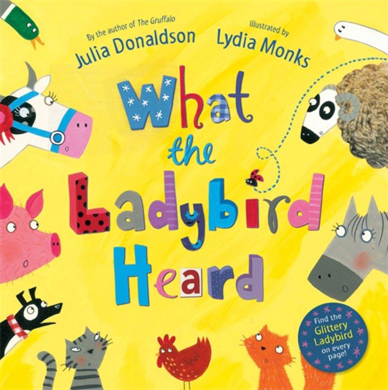 What the Ladybird Heard Illustrated by Lydia Monks, illustrated by Lydia Monks On Sale: Mar 5/10 9.92 x 9.67 32 pages 9780230706507 $9.