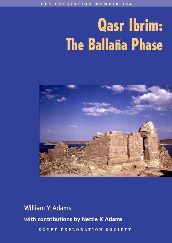 Qasr Ibrim: The Ballaña Phase Author: William Y Adams and Nettie K Adams Year of publication: 2013 William Adams Qasr Ibrim: The Ballaña Phase is a general excavation memoir detailing the work