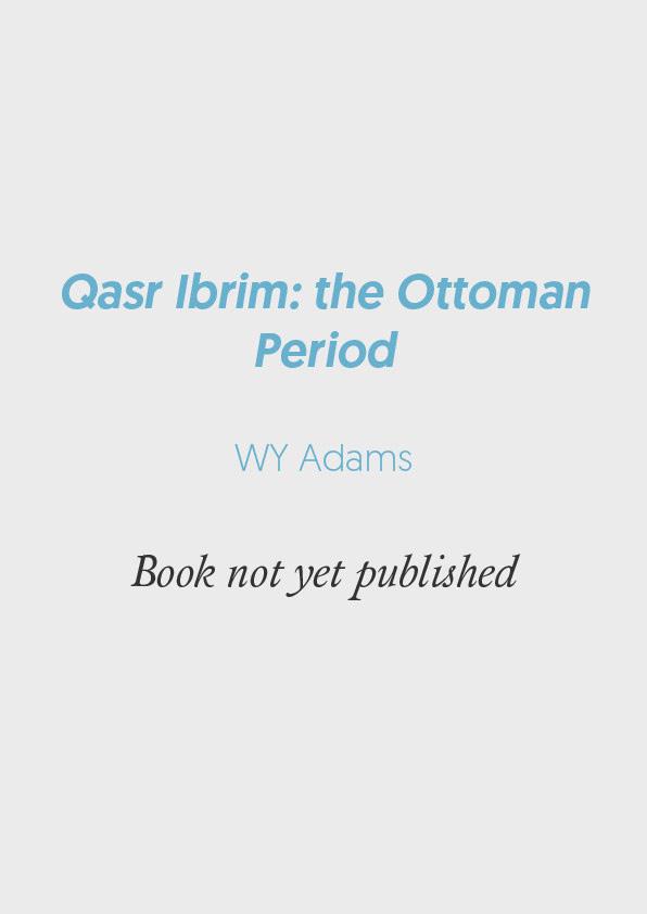 Qasr Ibrim: the Ottoman Period Author: William Y Adams Year of publication: Not yet published (typeset 2017) William Adams Qasr Ibrim: The Ottoman Period is a general excavation memoir detailing the