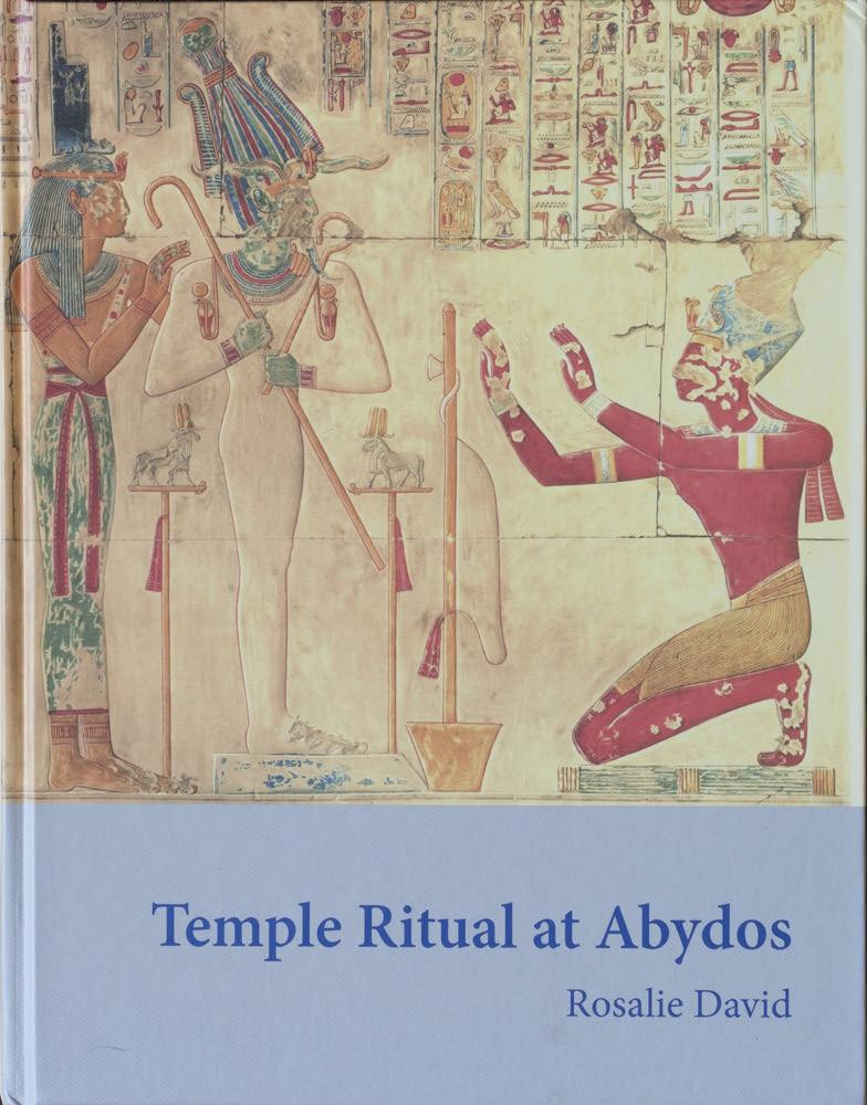 Temple Ritual at Abydos Author: Rosalie David Year of publication: 2016 R osalie David s Temple Ritual at Abydos a study of the ritual wall scenes at the temple of Seti I at Abydos in Egypt was first