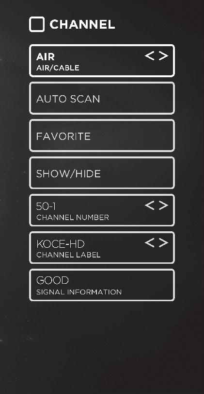 option setting. AIR/CABLE AUTO SCAN FAVORITE SHOW/HIDE CHANNEL NUMBER CHANNEL LABEL SIGNAL INFORMATION Select antenna between Air and Cable.