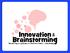 Innovation & Brainstorming. The best way to a good idea is to have lots of ideas. - Linus Pauling