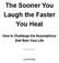 The Sooner You Laugh the Faster You Heal How to Challenge the Assumptions that Ruin Your Life