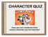 CHARACTER QUIZ. Have you ever wondered which cartoon character you are most like?