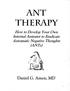 ANT THERAPY. Daniel G. Amen, MD. How to Develop Your Own Internal Anteater to Eradicate Automatic Ne ative Thou* hts.