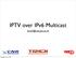 IPTV over IPv6 Multicast.