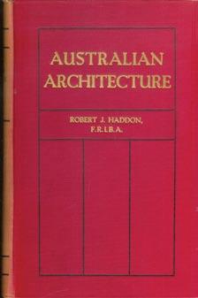 Robert J. HADDON. Australian Architecture, A Technical Manual for all those engaged in Architectural and Building work. Melbourne, George Robertson & Co., no date, (circa 1908).