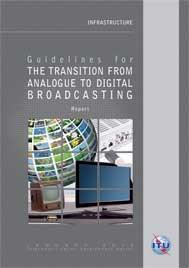 Guidelines for Transition to Digital Broadcasting Intended to provide information and recommendation On policy, technologies, network planning, customer awareness and business planning for the smooth