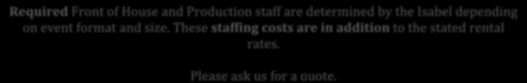 Required Front of House and Production staff are determined by the Isabel depending on format and size. These staffing costs are in addition to the stated rental rates. Please ask us for a quote.