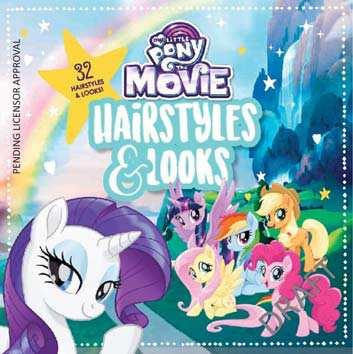 My Little Pony Hairstyles & Looks Have fun trying out new looks inspired by the ponies of My Little Pony! GIRLS & WOMEN 9781940787404 $12.99 / $17.99 Can.