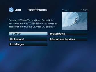 6.3 Main menu full overview Menus are used for the extra features offered by UPC Digital TV. 6.3.1 Displaying the Main menu Press menu to display the Main menu: TV Guide: the user-friendly television guide.
