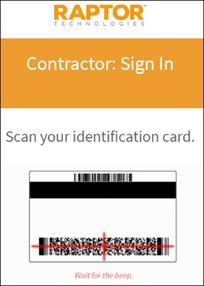Kiosks Sign In Contractor Contractors must have previously been scanned into the Raptor system with a government-issued ID to sign in via the Kiosk by scanning the 2D barcode on their ID. 1.