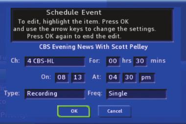 8 DVR Schedule Event Highlight Schedule Event and press OK. Setting a Schedule Event is covered in 7 Recordings. Editing instructions are covered here.