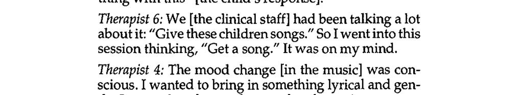 something with this [the child s response]. Therapist 6: We [the clinical staff] had been talking a lot about it: Give these children songs. So I went into this session thinking, Get a song.