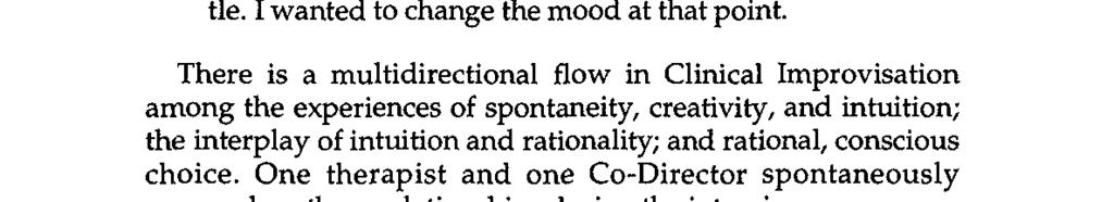 There is a multidirectional flow in Clinical Improvisation among the experiences of spontaneity, creativity, and intuition; the interplay of intuition and rationality; and rational, conscious choice.