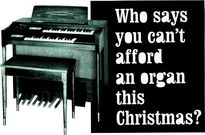Who says you can't afford an organ this Christmas? This New Feature -Packed 1964 Model Of The HEATHKIT 2 Keyboard "Transistor" Organ Costs Just $349.95... AND YOU CAN BUILD IT!