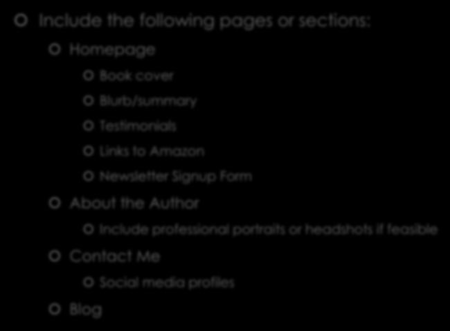 Website Best Practices Include the following pages or sections: Homepage Book cover Blurb/summary Testimonials Links to Amazon