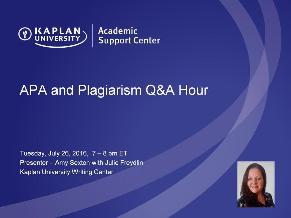 APA and Plagiarism Q&A Hour Tuesday, July 26, 2016, 7 8 pm ET Presenter Amy Sexton with Julie Freydlin Kaplan