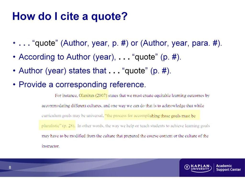 How do I cite a quote?... quote (Author, year, p. #) or (Author, year, para. #). According to Author (year),... quote (p. #). Author (year) states that... quote (p. #). Provide a corresponding reference.