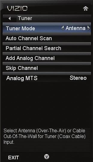 Tuner Mode Select Cable or Antenna depending upon which you have attached to the DTV / TV Input. Auto Channel Scan Automatically search for TV channels that are available in your area.