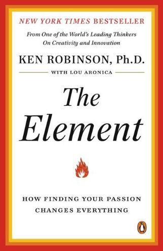 The Element How Finding Your Passion Changes Everything I use the term the Element to describe the