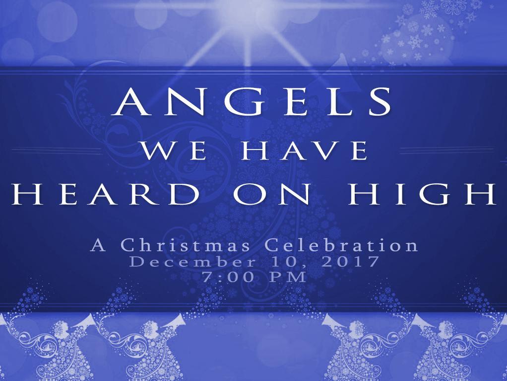 Angels We Have Heard on High A Christmas Celebration Sunday, December 10, 2017 7:00PM Celebrate the sounds of Christmas with the Community Church