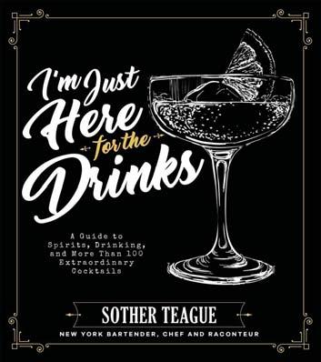 I'm Just Here for the Drinks A Guide to Spirits, Drinking and More Than 100 Extraordinary Cocktails Sother Teague COOKING / BEVERAGES / BARTENDING Media Lab Books 5/15/2018 9780998789842 $24.99 / $32.