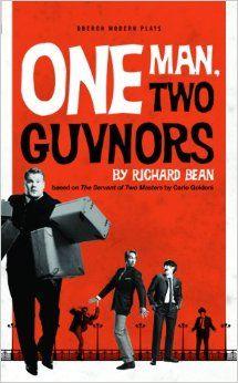 ONE MAN TWO GUVNORS By Richard Bean Based on The Servant of Two Masters by Carlo Goldoni Including the song from the original National Theatre production Tomorrow Looks Good From Here by Grant Olding